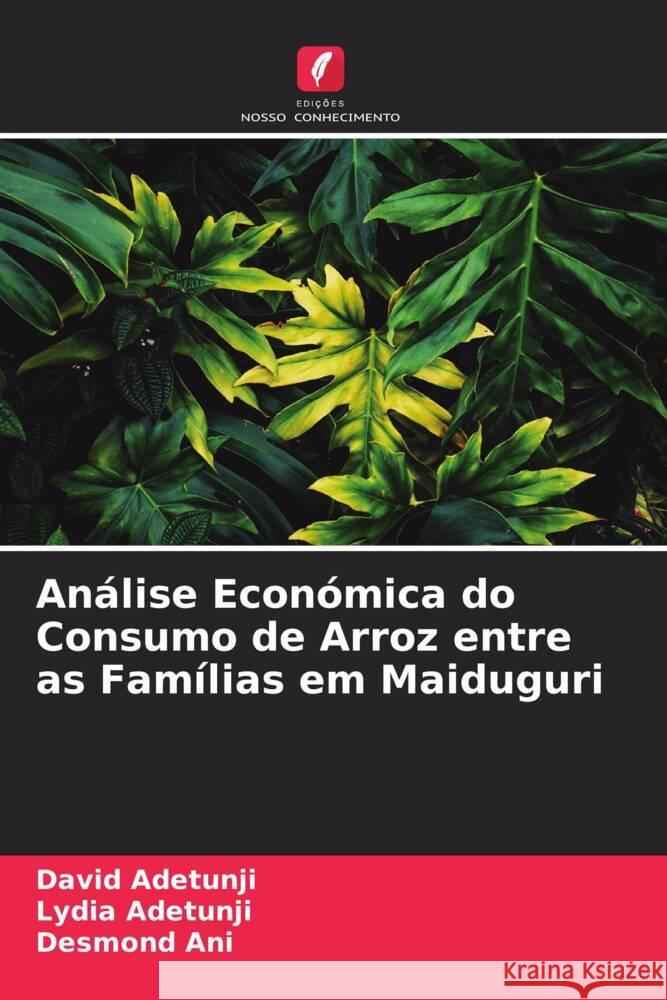 Análise Económica do Consumo de Arroz entre as Famílias em Maiduguri Adetunji, David, Adetunji, Lydia, Ani, Desmond 9786204908137