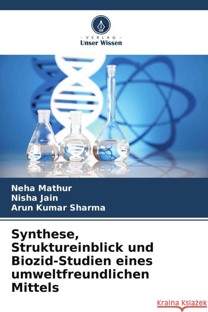 Synthese, Struktureinblick und Biozid-Studien eines umweltfreundlichen Mittels Mathur, Neha, Jain, Nisha, Sharma, Arun Kumar 9786204908823