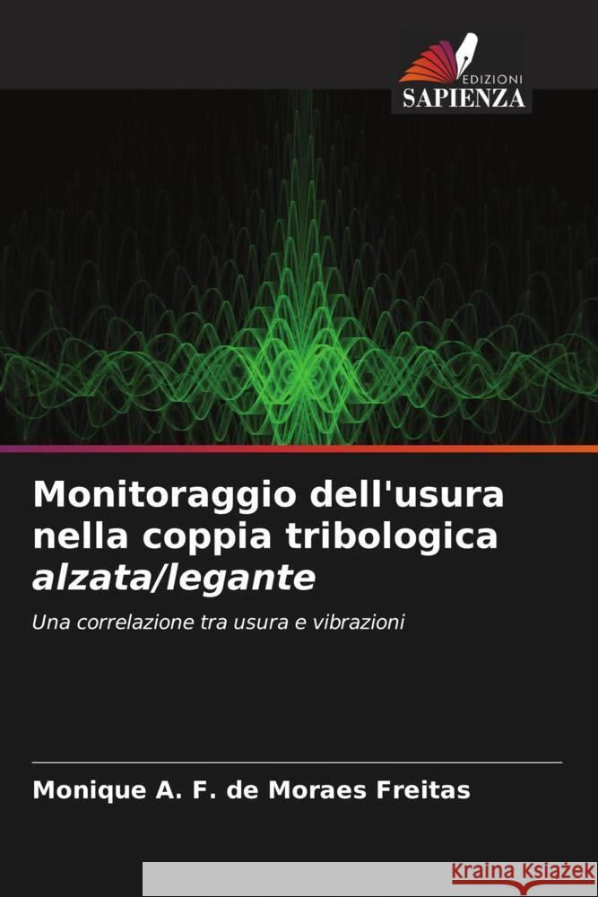 Monitoraggio dell'usura nella coppia tribologica alzata/legante A. F. de Moraes Freitas, Monique 9786204910567 Edizioni Sapienza