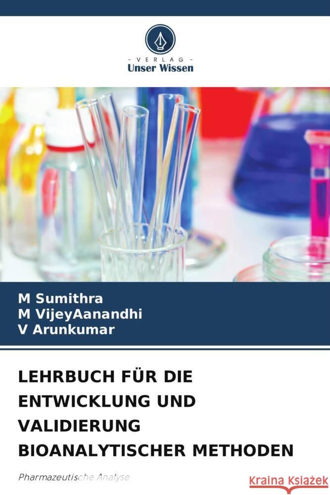 LEHRBUCH FÜR DIE ENTWICKLUNG UND VALIDIERUNG BIOANALYTISCHER METHODEN Sumithra, M, VijeyAanandhi, M, Arunkumar, V 9786204910635 Verlag Unser Wissen