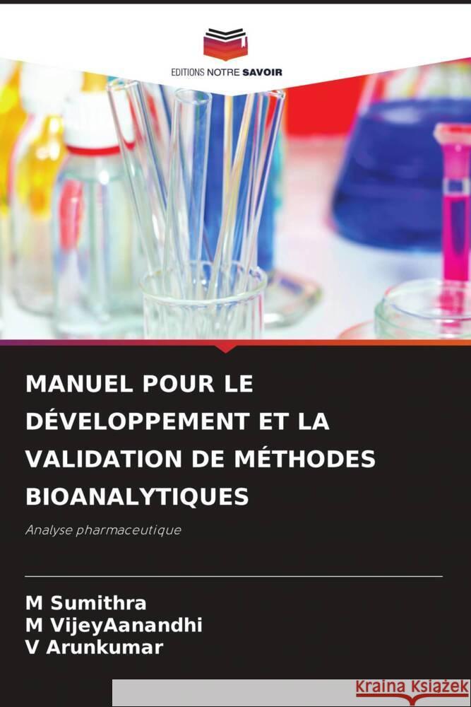 MANUEL POUR LE DÉVELOPPEMENT ET LA VALIDATION DE MÉTHODES BIOANALYTIQUES Sumithra, M, VijeyAanandhi, M, Arunkumar, V 9786204910697 Editions Notre Savoir