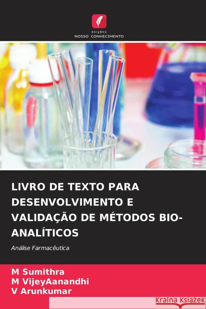 LIVRO DE TEXTO PARA DESENVOLVIMENTO E VALIDAÇÃO DE MÉTODOS BIO-ANALÍTICOS Sumithra, M, VijeyAanandhi, M, Arunkumar, V 9786204910741 Edições Nosso Conhecimento