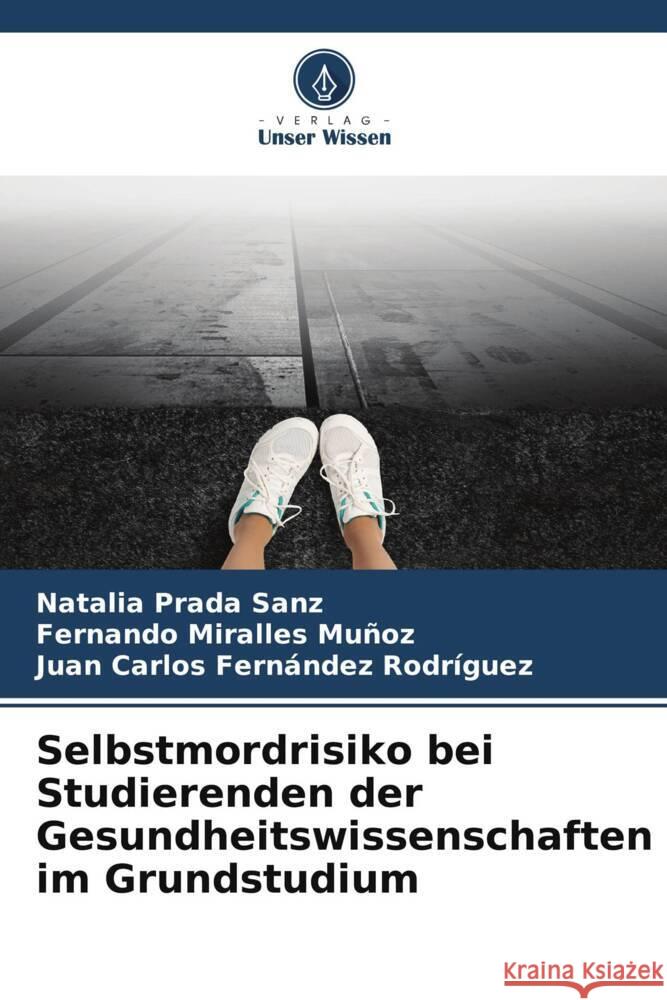 Selbstmordrisiko bei Studierenden der Gesundheitswissenschaften im Grundstudium Prada Sanz, Natalia, Miralles Muñoz, Fernando, Fernández Rodríguez, Juan Carlos 9786204911434