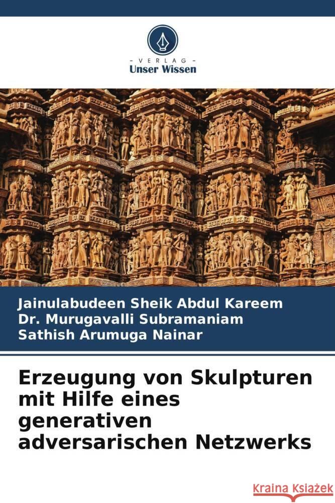 Erzeugung von Skulpturen mit Hilfe eines generativen adversarischen Netzwerks Sheik Abdul Kareem, Jainulabudeen, Subramaniam, Dr. Murugavalli, Arumuga Nainar, Sathish 9786204911694 Verlag Unser Wissen