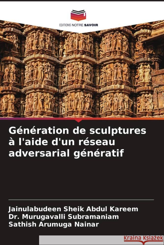 Génération de sculptures à l'aide d'un réseau adversarial génératif Sheik Abdul Kareem, Jainulabudeen, Subramaniam, Dr. Murugavalli, Arumuga Nainar, Sathish 9786204911717 Editions Notre Savoir