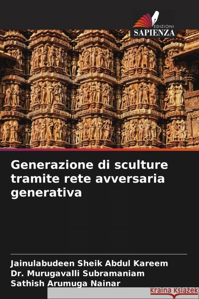 Generazione di sculture tramite rete avversaria generativa Sheik Abdul Kareem, Jainulabudeen, Subramaniam, Dr. Murugavalli, Arumuga Nainar, Sathish 9786204911724 Edizioni Sapienza