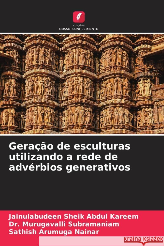 Geração de esculturas utilizando a rede de advérbios generativos Sheik Abdul Kareem, Jainulabudeen, Subramaniam, Dr. Murugavalli, Arumuga Nainar, Sathish 9786204911731 Edições Nosso Conhecimento