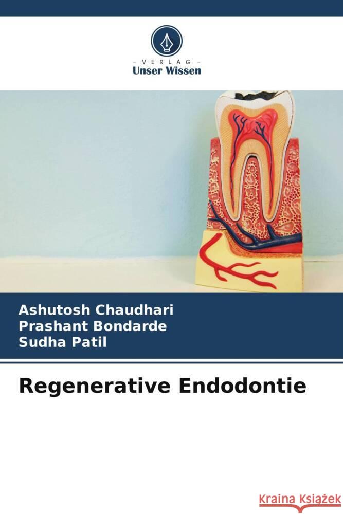 Regenerative Endodontie Chaudhari, Ashutosh, Bondarde, Prashant, Patil, Sudha 9786204911823