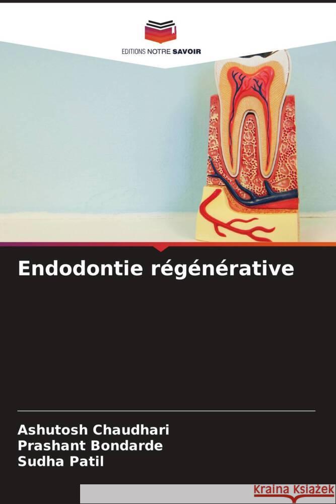 Endodontie régénérative Chaudhari, Ashutosh, Bondarde, Prashant, Patil, Sudha 9786204911847