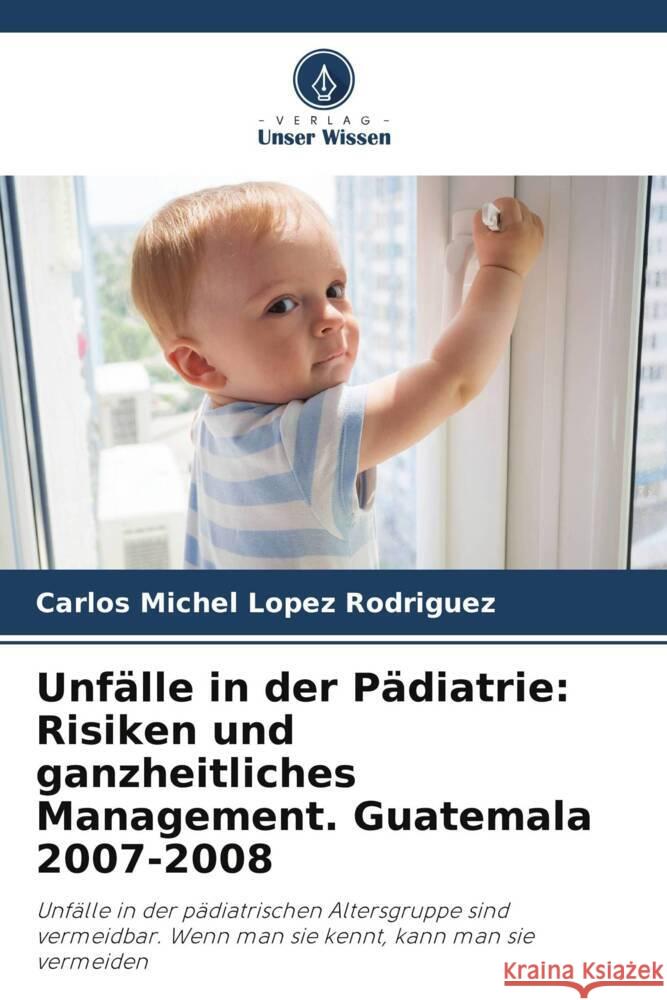 Unfälle in der Pädiatrie: Risiken und ganzheitliches Management. Guatemala 2007-2008 Lopez Rodriguez, Carlos Michel 9786204912691