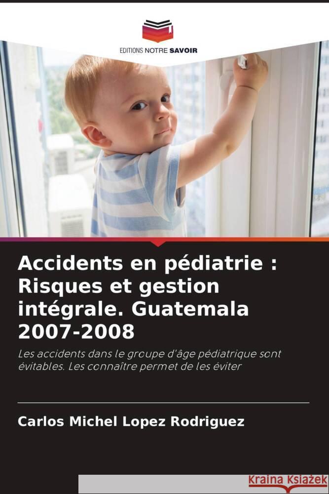 Accidents en pédiatrie : Risques et gestion intégrale. Guatemala 2007-2008 Lopez Rodriguez, Carlos Michel 9786204912714