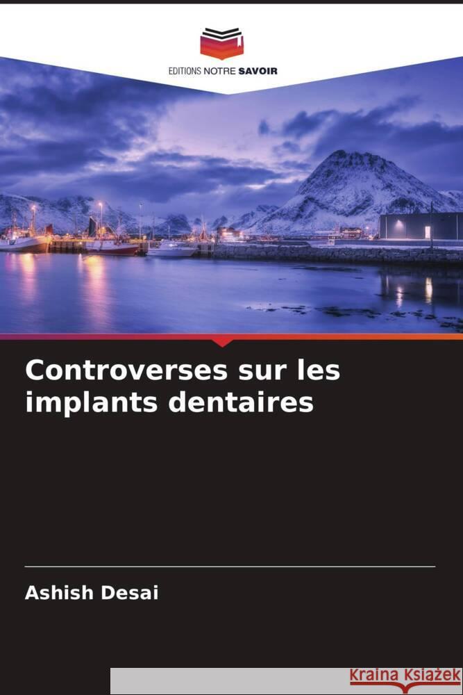 Controverses sur les implants dentaires Desai, Ashish 9786204913018