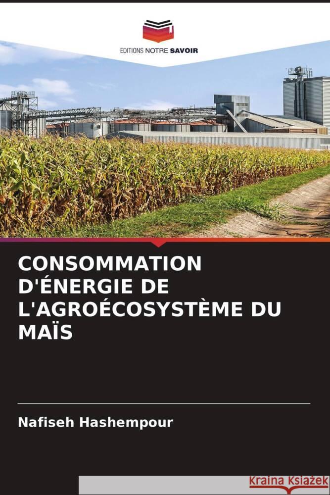 CONSOMMATION D'ÉNERGIE DE L'AGROÉCOSYSTÈME DU MAÏS Hashempour, Nafiseh 9786204913643