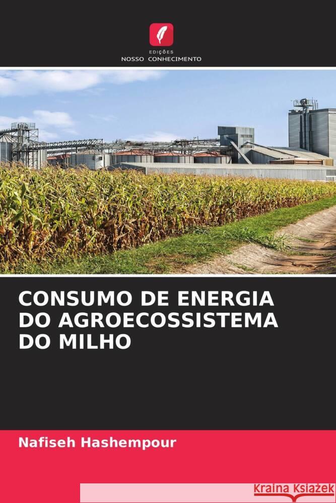 CONSUMO DE ENERGIA DO AGROECOSSISTEMA DO MILHO Hashempour, Nafiseh 9786204913667