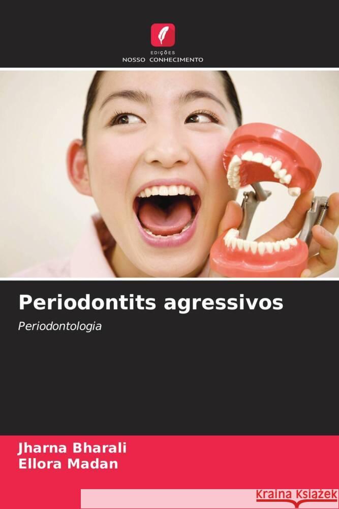 Periodontits agressivos Bharali, Jharna, Madan, Ellora 9786204914176 Edições Nosso Conhecimento