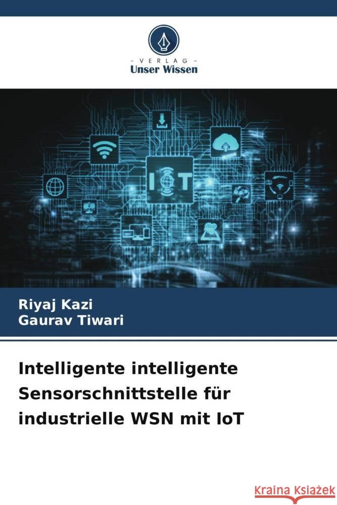 Intelligente intelligente Sensorschnittstelle für industrielle WSN mit IoT Kazi, Riyaj, Tiwari, Gaurav 9786204914664 Verlag Unser Wissen