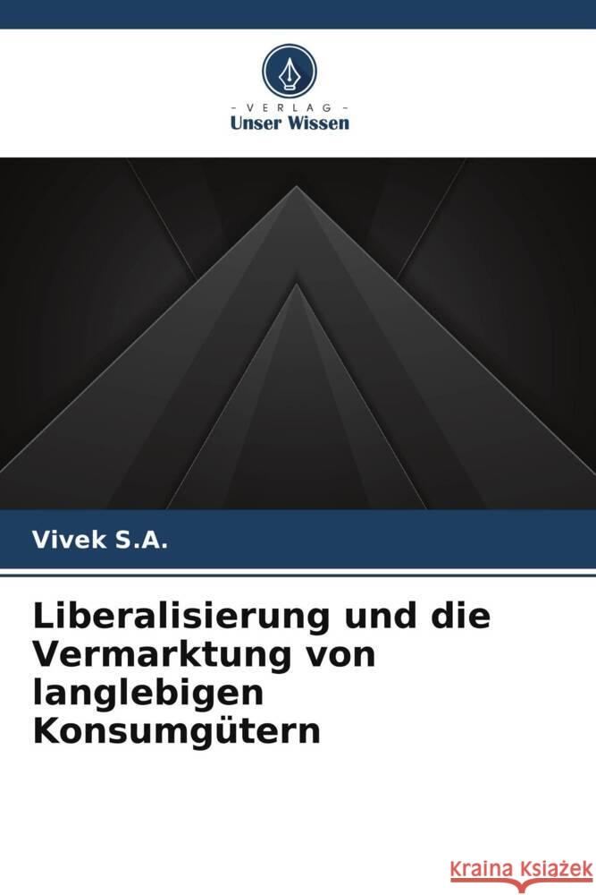 Liberalisierung und die Vermarktung von langlebigen Konsumgütern S.A., Vivek 9786204914800 Verlag Unser Wissen