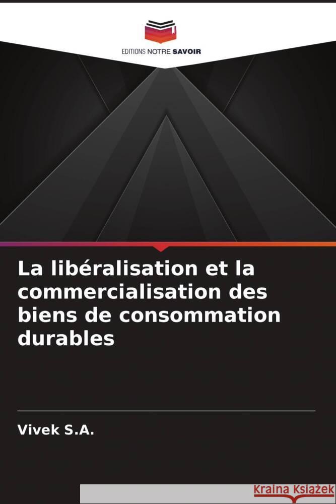 La libéralisation et la commercialisation des biens de consommation durables S.A., Vivek 9786204914817 Editions Notre Savoir