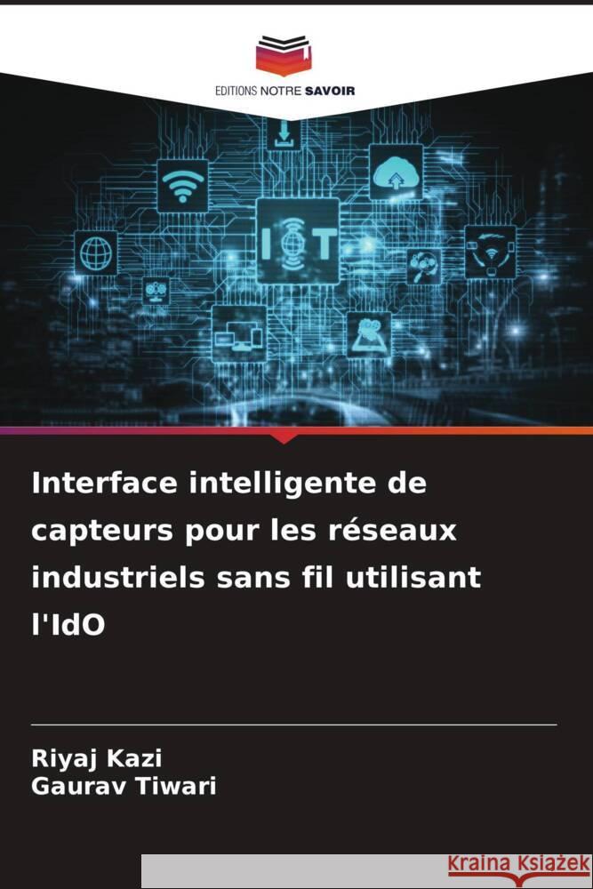 Interface intelligente de capteurs pour les réseaux industriels sans fil utilisant l'IdO Kazi, Riyaj, Tiwari, Gaurav 9786204914886 Editions Notre Savoir