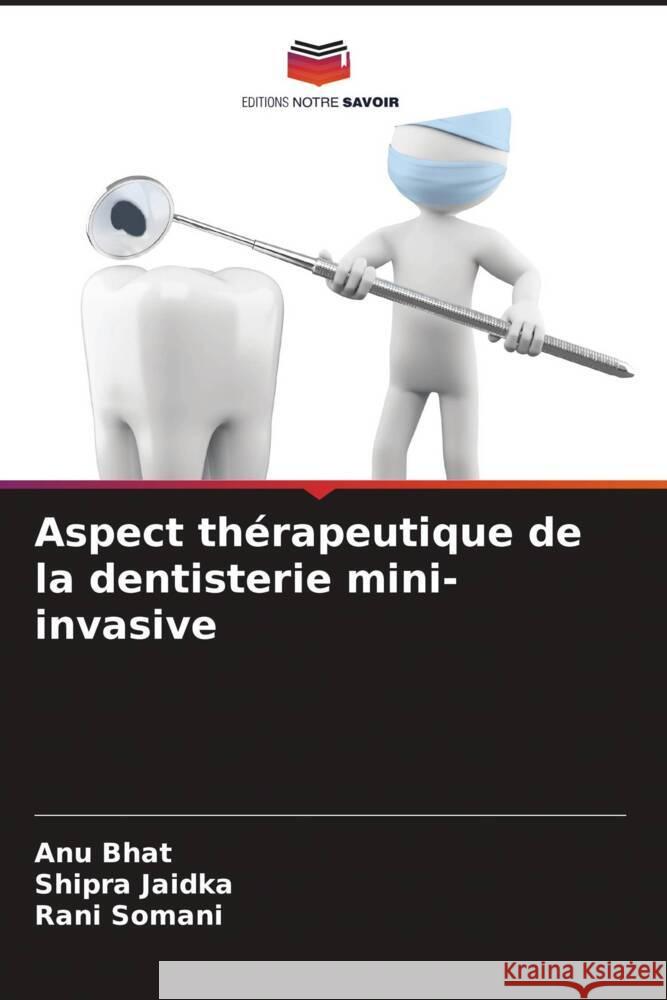 Aspect thérapeutique de la dentisterie mini-invasive Bhat, Anu, Jaidka, Shipra, Somani, Rani 9786204915685 Editions Notre Savoir