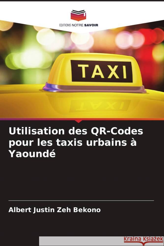Utilisation des QR-Codes pour les taxis urbains à Yaoundé Zeh Bekono, Albert Justin 9786204916361 Editions Notre Savoir