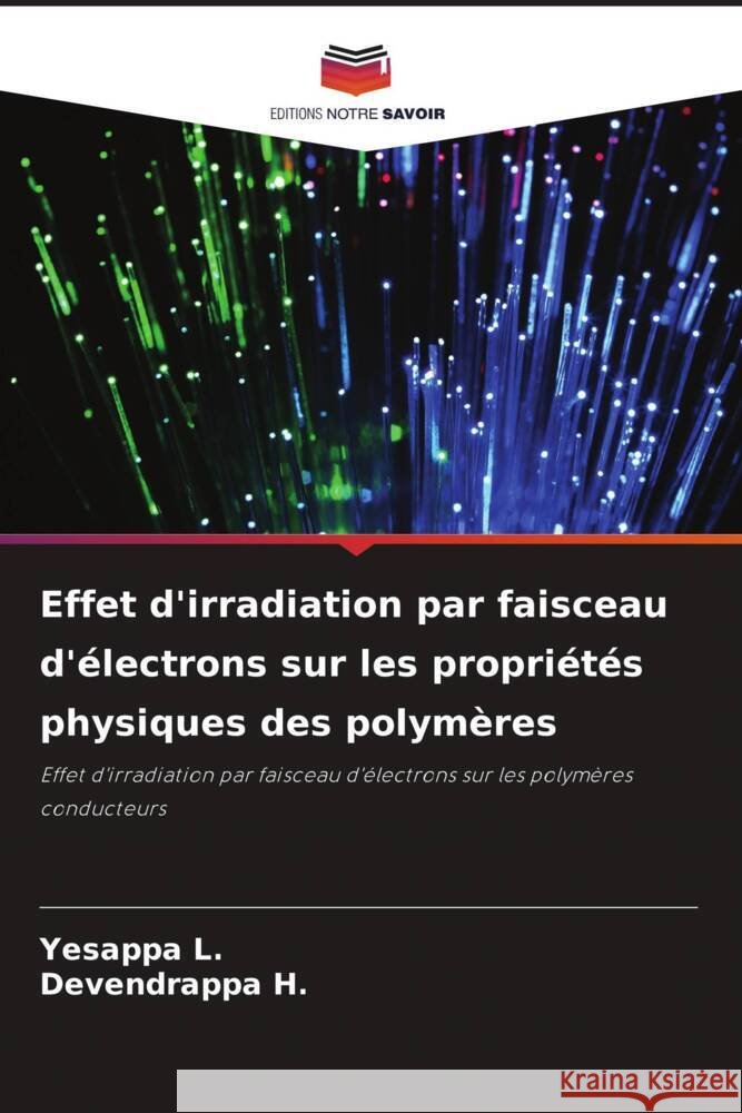 Effet d'irradiation par faisceau d'électrons sur les propriétés physiques des polymères L., YESAPPA, H., Devendrappa 9786204916743 Editions Notre Savoir
