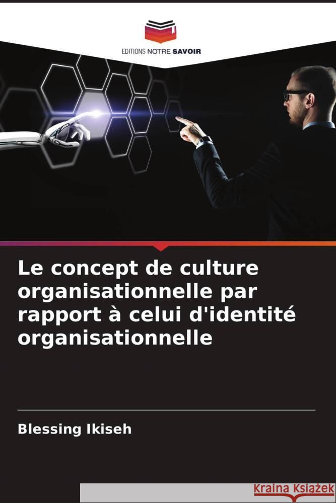 Le concept de culture organisationnelle par rapport à celui d'identité organisationnelle Ikiseh, Blessing 9786204916842