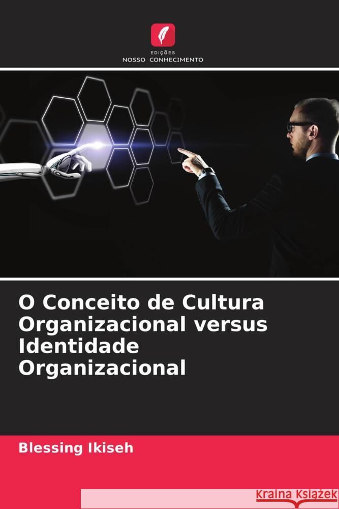 O Conceito de Cultura Organizacional versus Identidade Organizacional Ikiseh, Blessing 9786204916859