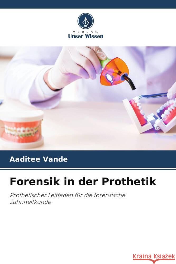 Forensik in der Prothetik Vande, Aaditee 9786204917764 Verlag Unser Wissen