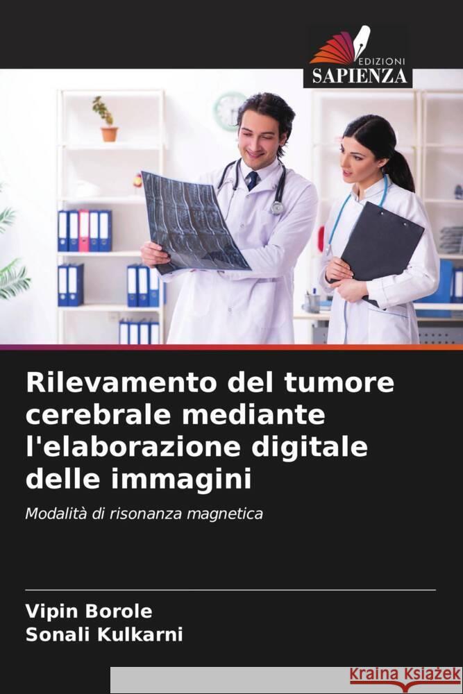 Rilevamento del tumore cerebrale mediante l'elaborazione digitale delle immagini Borole, Vipin, Kulkarni, Sonali 9786204918235