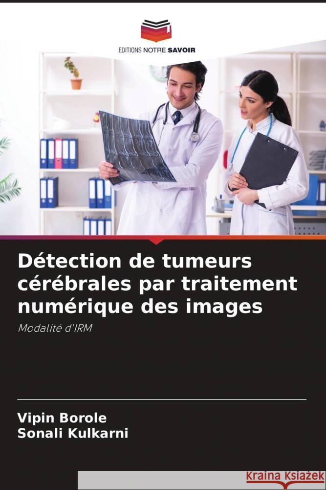 Détection de tumeurs cérébrales par traitement numérique des images Borole, Vipin, Kulkarni, Sonali 9786204918280