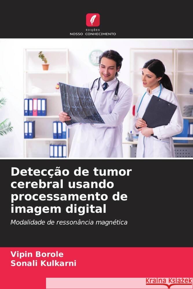 Detecção de tumor cerebral usando processamento de imagem digital Borole, Vipin, Kulkarni, Sonali 9786204918297