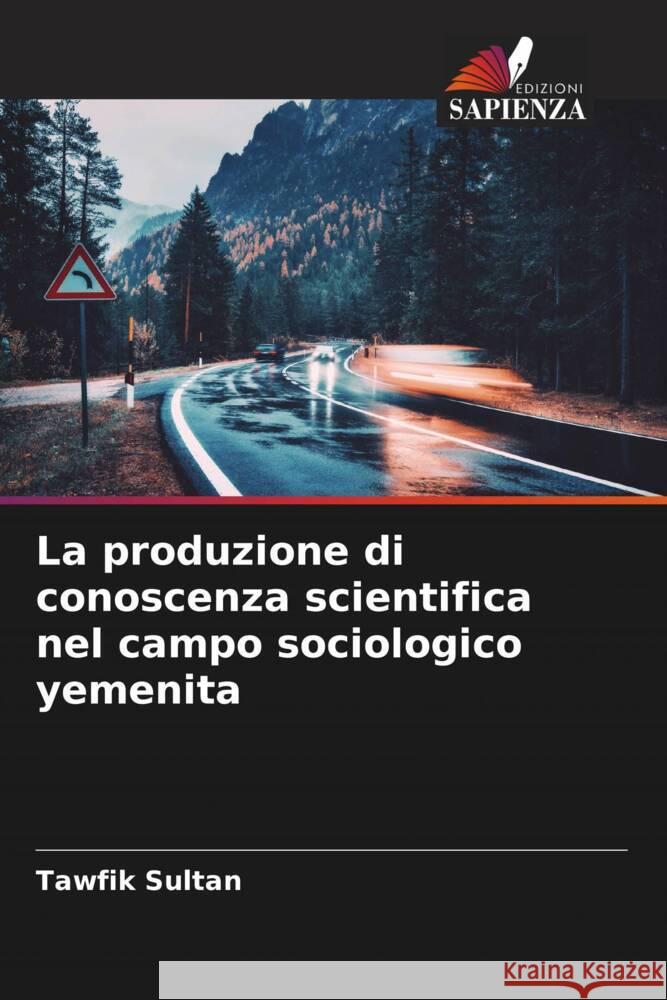 La produzione di conoscenza scientifica nel campo sociologico yemenita Sultan, Tawfik 9786204918891