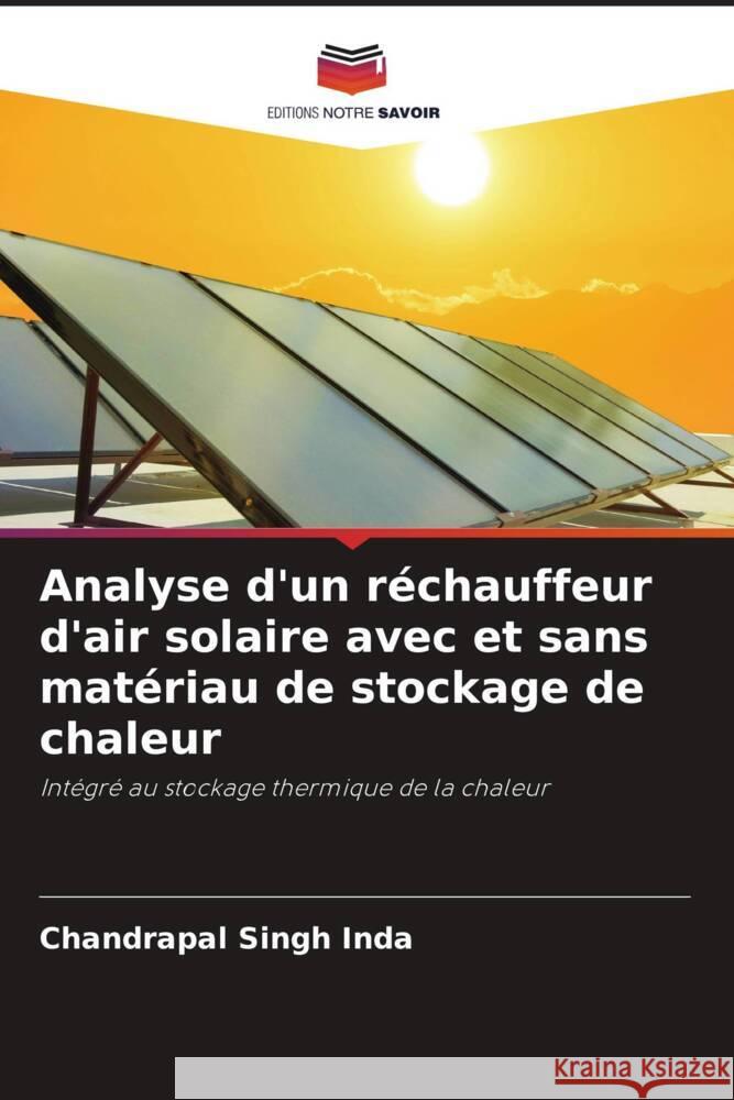 Analyse d'un réchauffeur d'air solaire avec et sans matériau de stockage de chaleur Inda, Chandrapal Singh, Sharma, Dilip, Singh, Hemant Raj 9786204919898