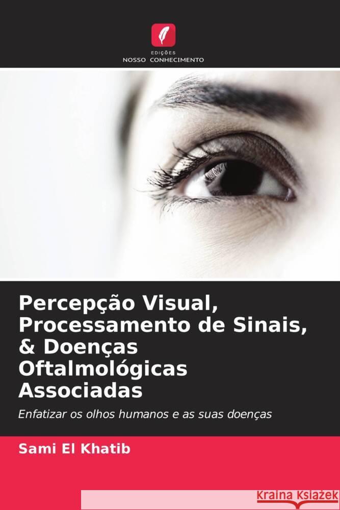 Percep??o Visual, Processamento de Sinais, & Doen?as Oftalmol?gicas Associadas Sami E Maha El Khatib 9786204920214