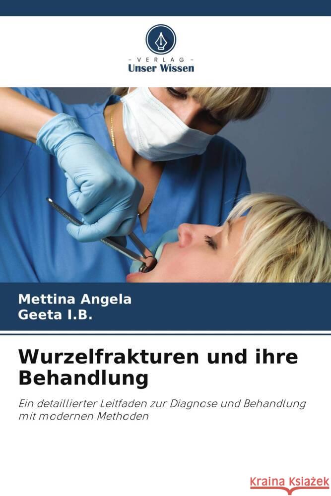 Wurzelfrakturen und ihre Behandlung Angela, Mettina, I.B., Geeta 9786204920740 Verlag Unser Wissen