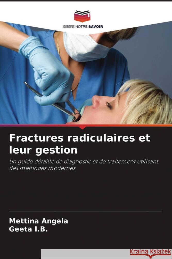 Fractures radiculaires et leur gestion Angela, Mettina, I.B., Geeta 9786204920757 Editions Notre Savoir