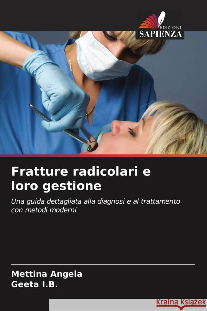 Fratture radicolari e loro gestione Angela, Mettina, I.B., Geeta 9786204920764 Edizioni Sapienza