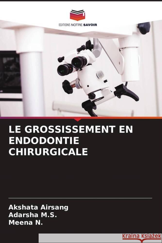 LE GROSSISSEMENT EN ENDODONTIE CHIRURGICALE Airsang, Akshata, M.S., Adarsha, N., Meena 9786204920801