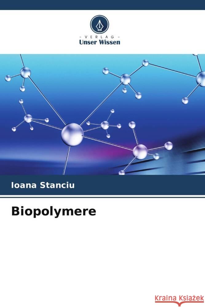 Biopolymere Stanciu, Ioana 9786204920962 Verlag Unser Wissen