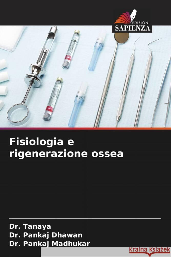 Fisiologia e rigenerazione ossea Tanaya, Dr., Dhawan, Pankaj, Madhukar, Pankaj 9786204921129 Edizioni Sapienza