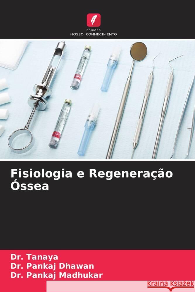 Fisiologia e Regeneração Óssea Tanaya, Dr., Dhawan, Pankaj, Madhukar, Pankaj 9786204921136 Edições Nosso Conhecimento