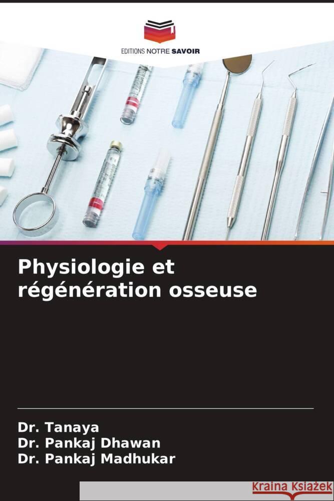 Physiologie et régénération osseuse Tanaya, Dr., Dhawan, Pankaj, Madhukar, Pankaj 9786204921167 Editions Notre Savoir