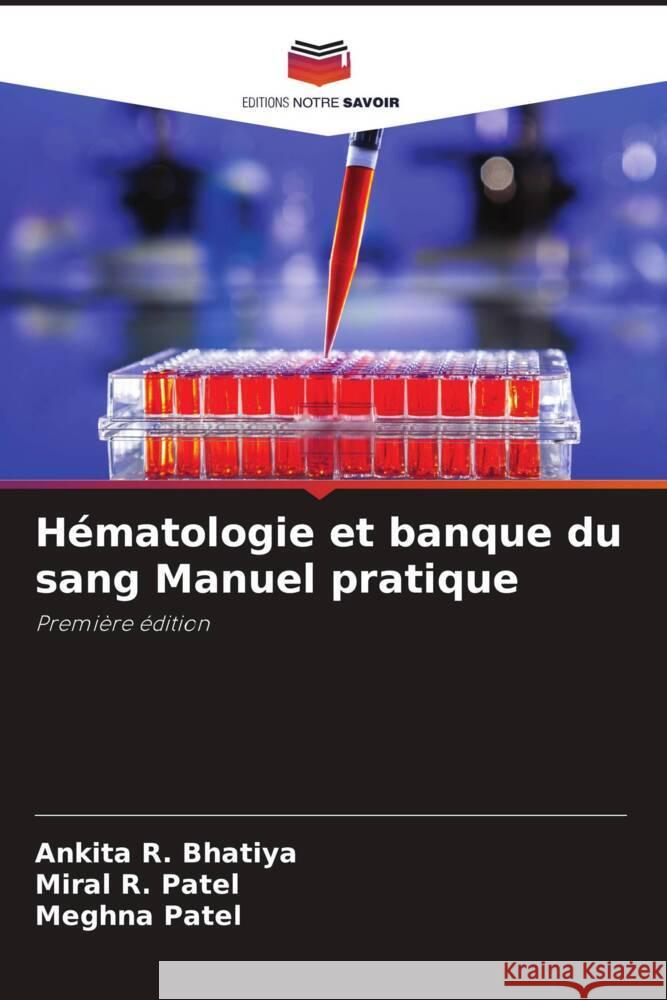 Hématologie et banque du sang Manuel pratique Bhatiya, Ankita R., Patel, Miral R., Patel, Meghna 9786204921969