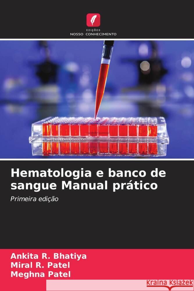 Hematologia e banco de sangue Manual prático Bhatiya, Ankita R., Patel, Miral R., Patel, Meghna 9786204922034