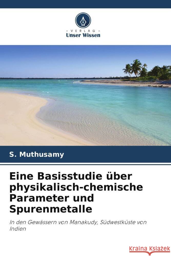 Eine Basisstudie ?ber physikalisch-chemische Parameter und Spurenmetalle S. Muthusamy V. Gopal M. Jayaprakash 9786204922386