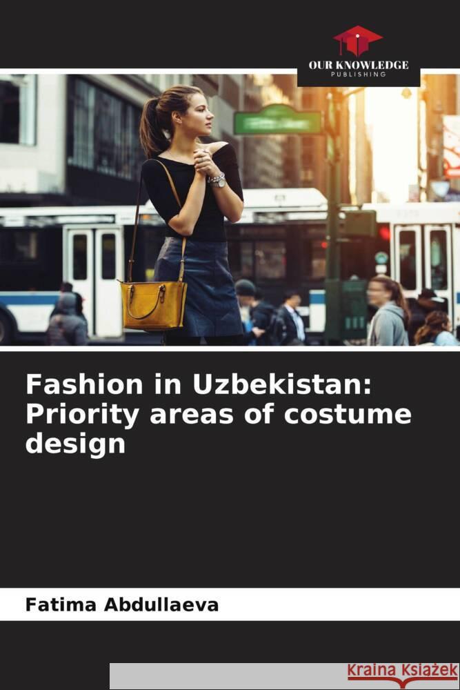 Fashion in Uzbekistan: Priority areas of costume design Abdullaeva, Fatima 9786204922621