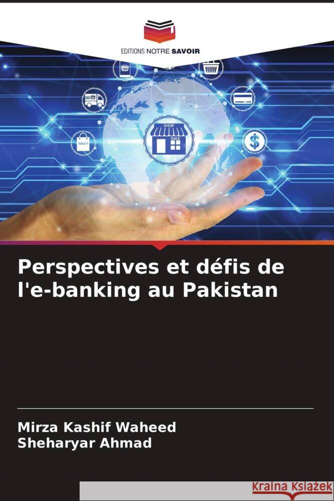 Perspectives et défis de l'e-banking au Pakistan Waheed, Mirza Kashif, Ahmad, Sheharyar 9786204922805