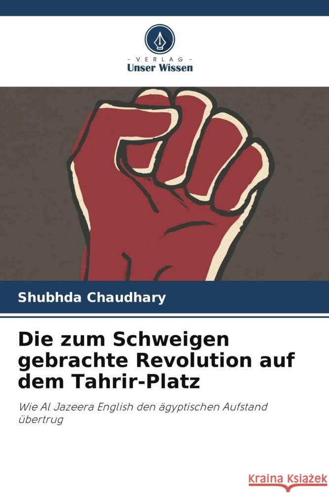 Die zum Schweigen gebrachte Revolution auf dem Tahrir-Platz Chaudhary, Shubhda 9786204923277