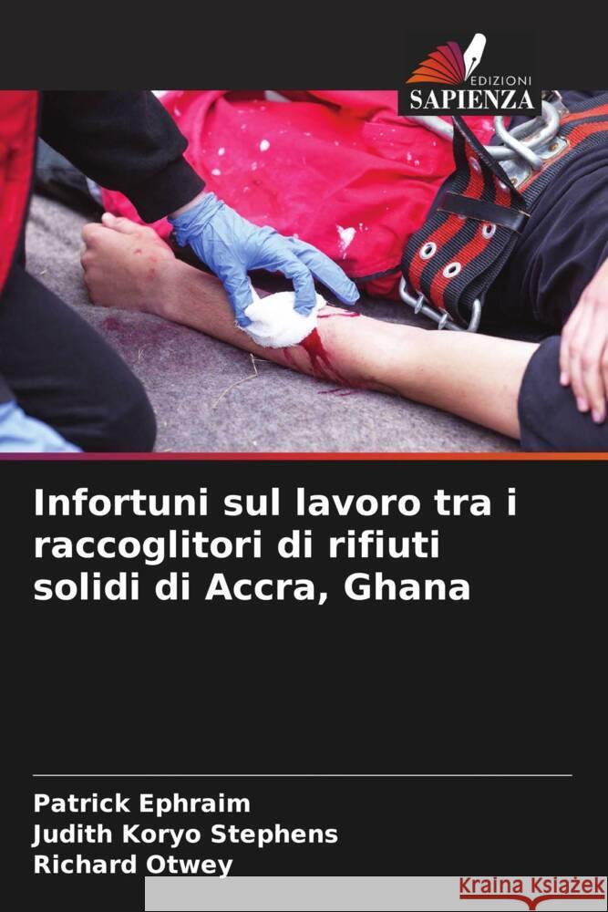 Infortuni sul lavoro tra i raccoglitori di rifiuti solidi di Accra, Ghana Ephraim, Patrick, Stephens, Judith Koryo, Otwey, Richard 9786204923567